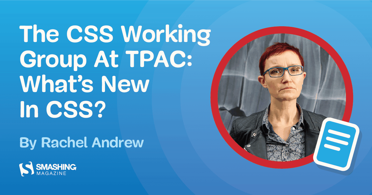 Preview of The CSS Working Group At TPAC: What’s New In CSS? — Smashing Magazine on smashingmagazine.com